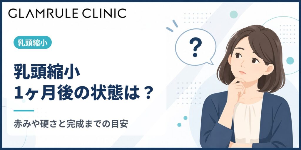 乳頭縮小の1ヶ月後はどんな状態？赤みや硬さが残る理由と完成までの目安
