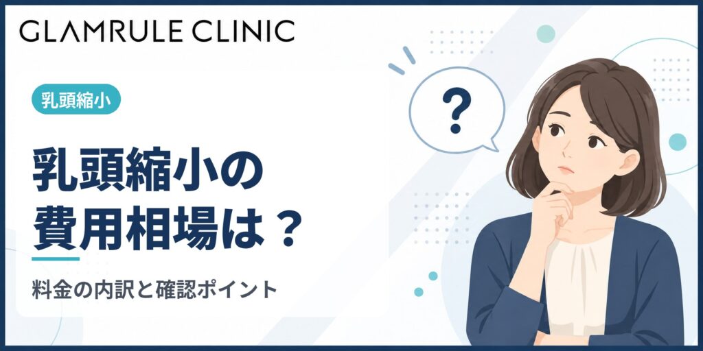 乳頭縮小の費用相場はいくら？料金の内訳と見積もりで確認したい点